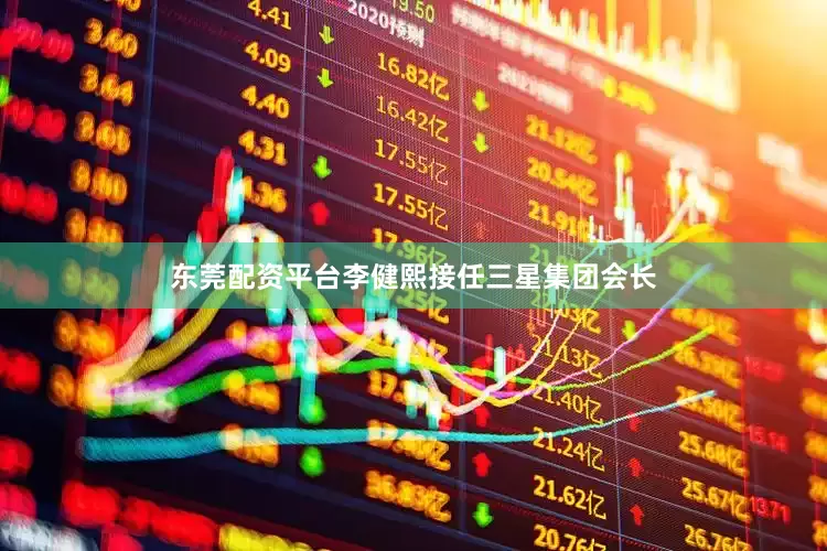 东莞配资平台李健熙接任三星集团会长