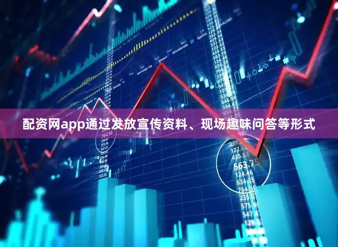 配资网app通过发放宣传资料、现场趣味问答等形式