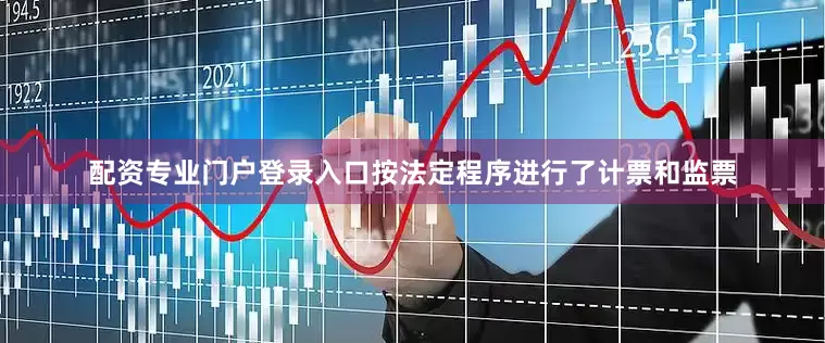 配资专业门户登录入口按法定程序进行了计票和监票