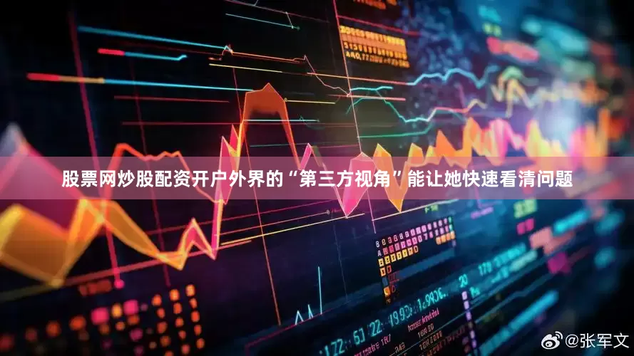 股票网炒股配资开户外界的“第三方视角”能让她快速看清问题