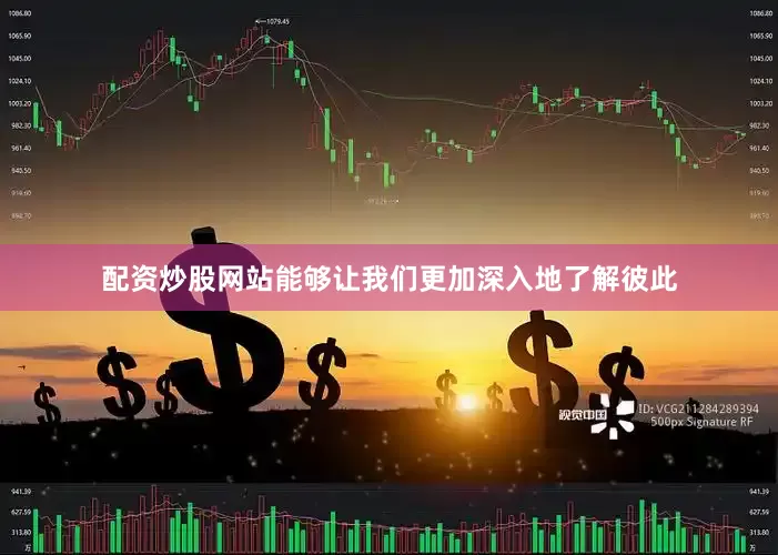 配资炒股网站能够让我们更加深入地了解彼此