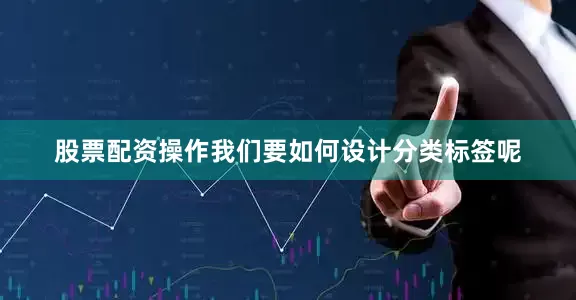 股票配资操作我们要如何设计分类标签呢