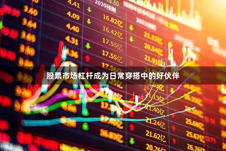 股票市场杠杆成为日常穿搭中的好伙伴