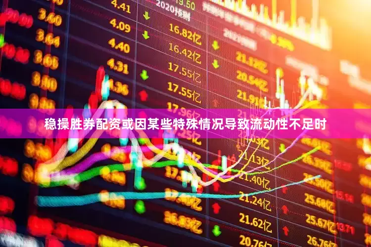 稳操胜券配资或因某些特殊情况导致流动性不足时