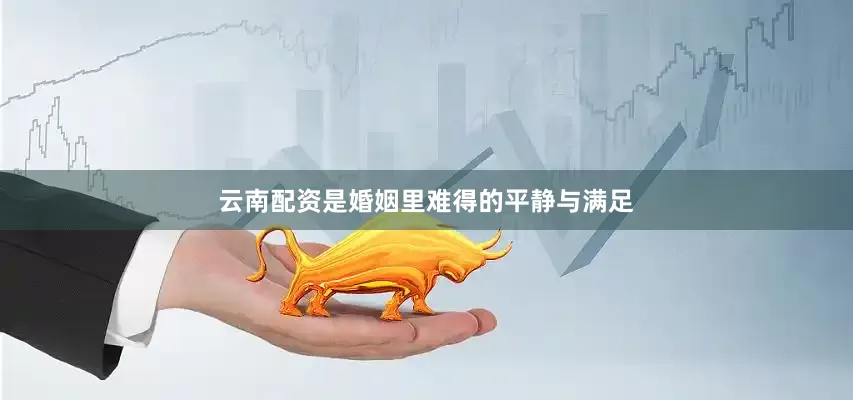 云南配资是婚姻里难得的平静与满足