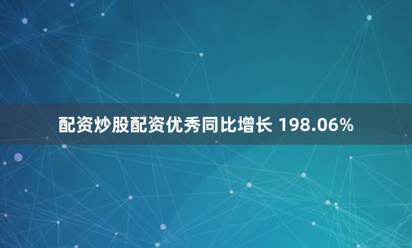 配资炒股配资优秀同比增长 198.06%