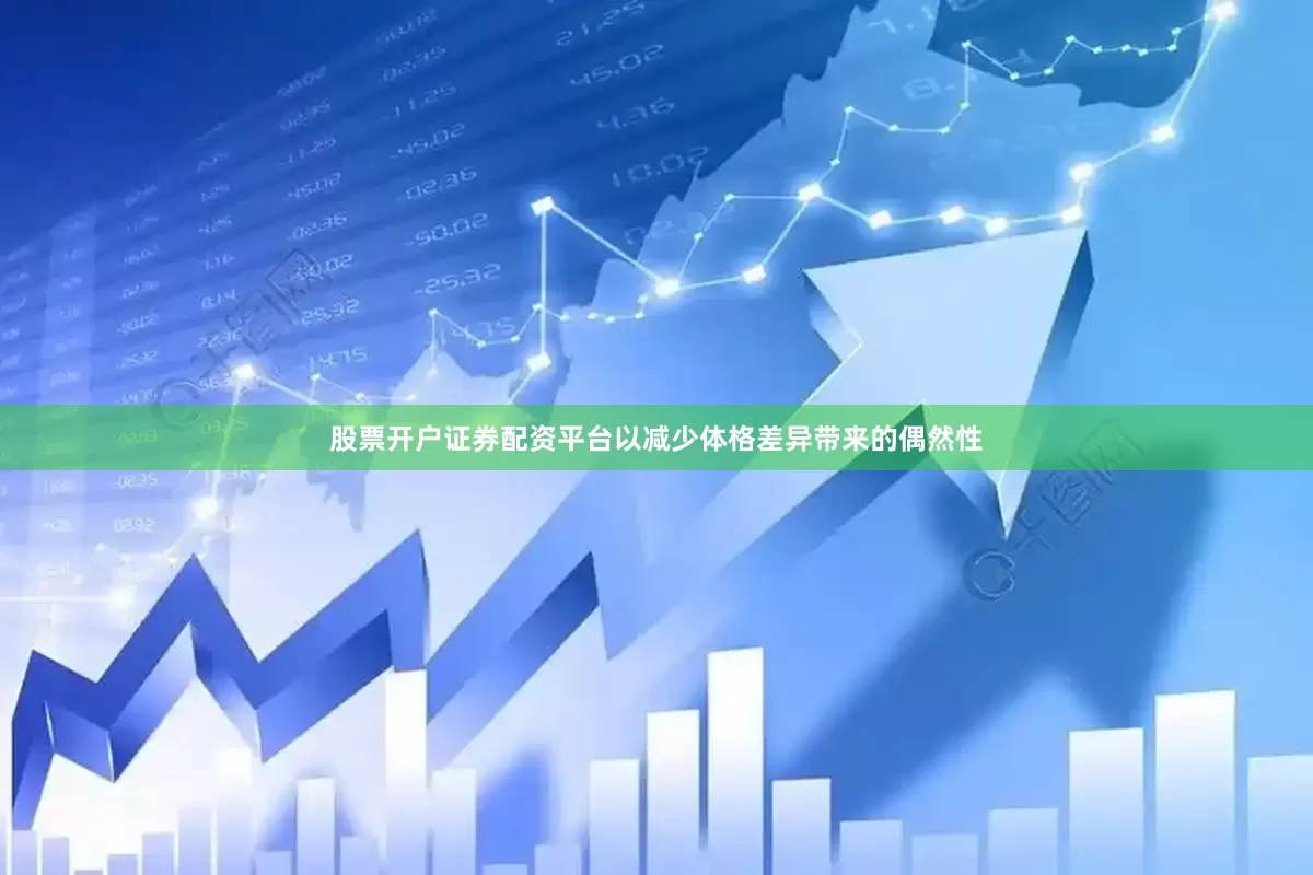 股票开户证券配资平台以减少体格差异带来的偶然性