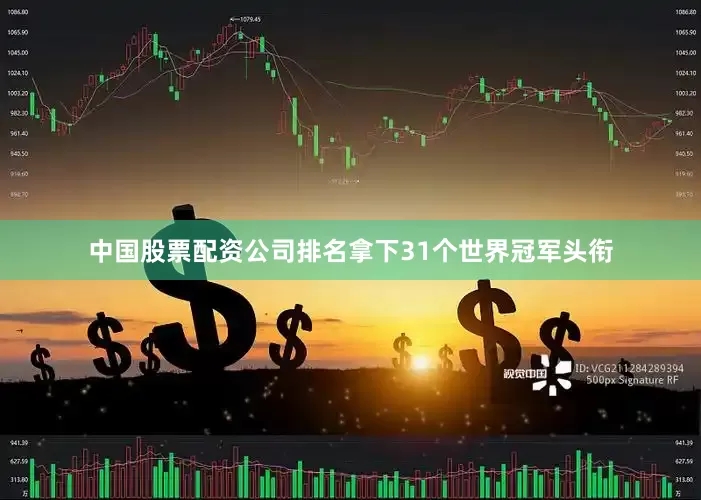 中国股票配资公司排名拿下31个世界冠军头衔