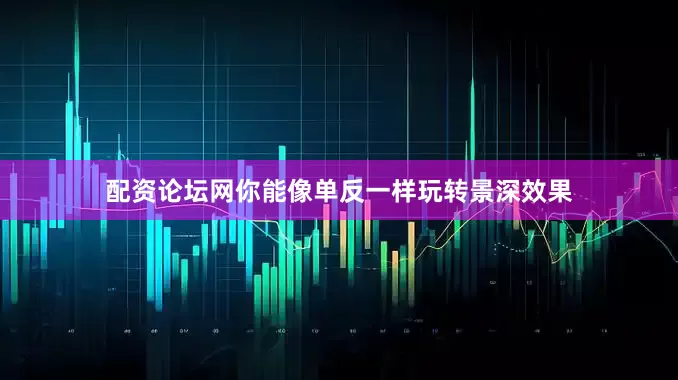 配资论坛网你能像单反一样玩转景深效果